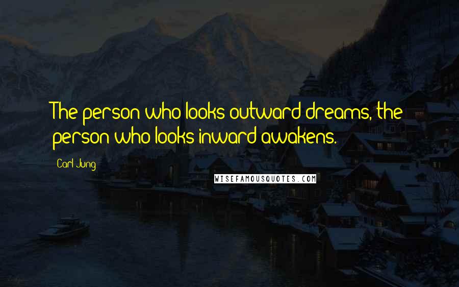 Carl Jung Quotes: The person who looks outward dreams, the person who looks inward awakens.