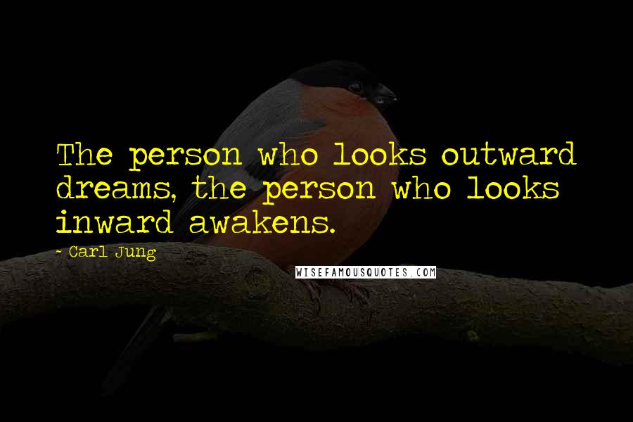 Carl Jung Quotes: The person who looks outward dreams, the person who looks inward awakens.