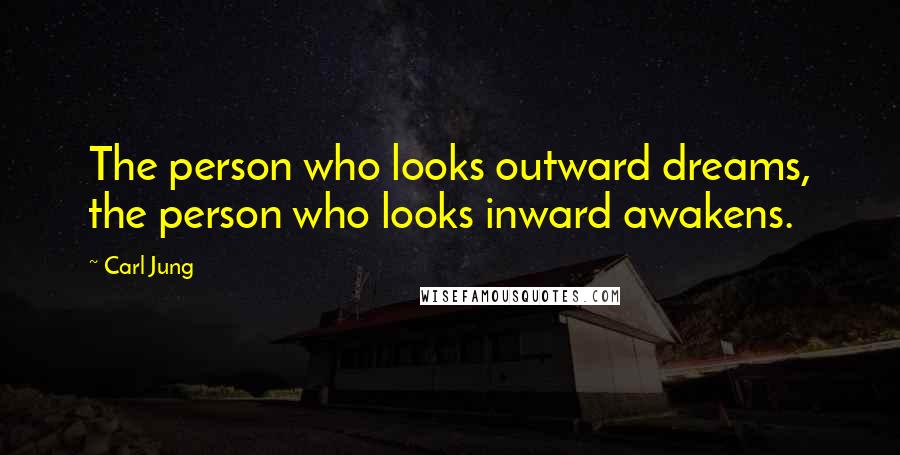 Carl Jung Quotes: The person who looks outward dreams, the person who looks inward awakens.