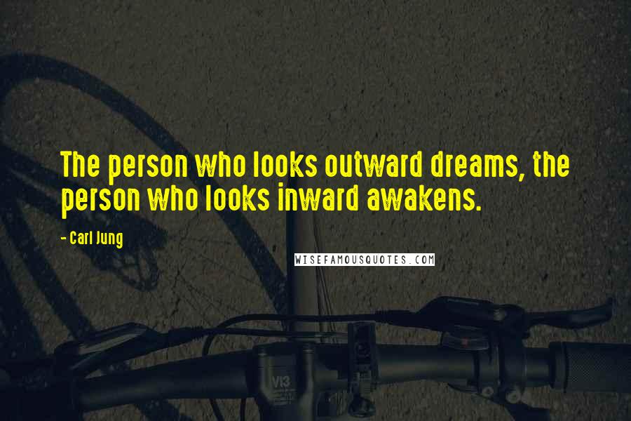 Carl Jung Quotes: The person who looks outward dreams, the person who looks inward awakens.