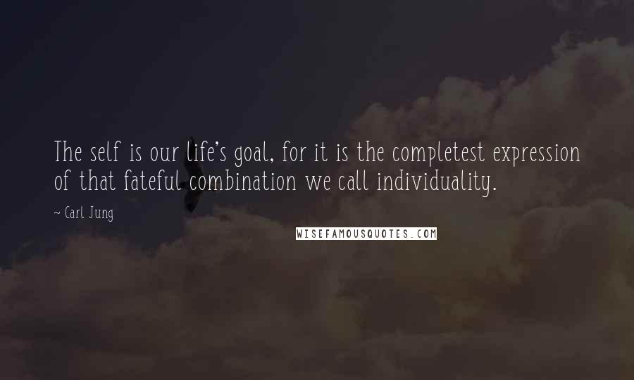 Carl Jung Quotes: The self is our life's goal, for it is the completest expression of that fateful combination we call individuality.