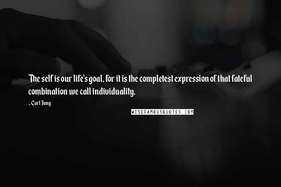 Carl Jung Quotes: The self is our life's goal, for it is the completest expression of that fateful combination we call individuality.