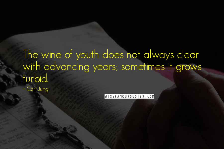 Carl Jung Quotes: The wine of youth does not always clear with advancing years; sometimes it grows turbid.