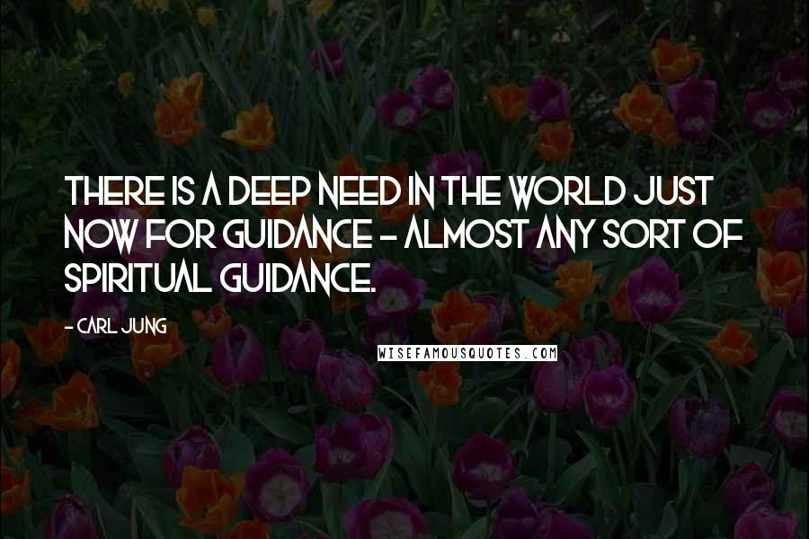 Carl Jung Quotes: There is a deep need in the world just now for guidance - almost any sort of spiritual guidance.