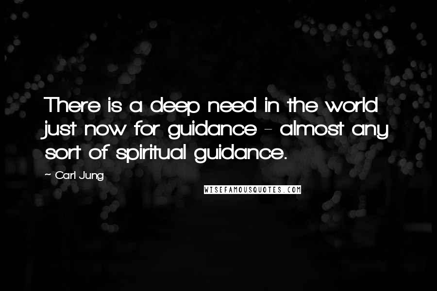 Carl Jung Quotes: There is a deep need in the world just now for guidance - almost any sort of spiritual guidance.