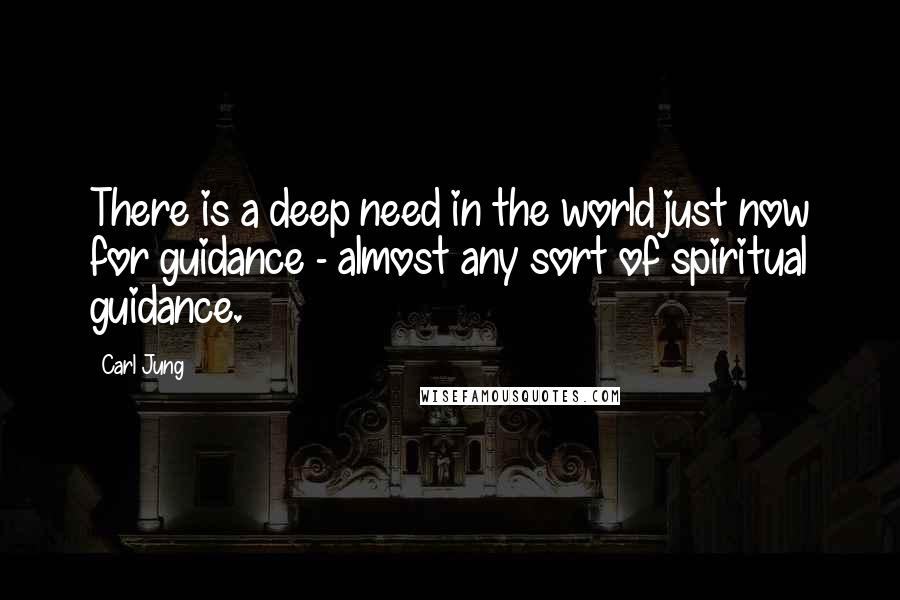 Carl Jung Quotes: There is a deep need in the world just now for guidance - almost any sort of spiritual guidance.