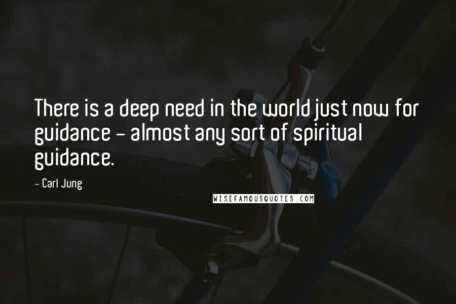 Carl Jung Quotes: There is a deep need in the world just now for guidance - almost any sort of spiritual guidance.