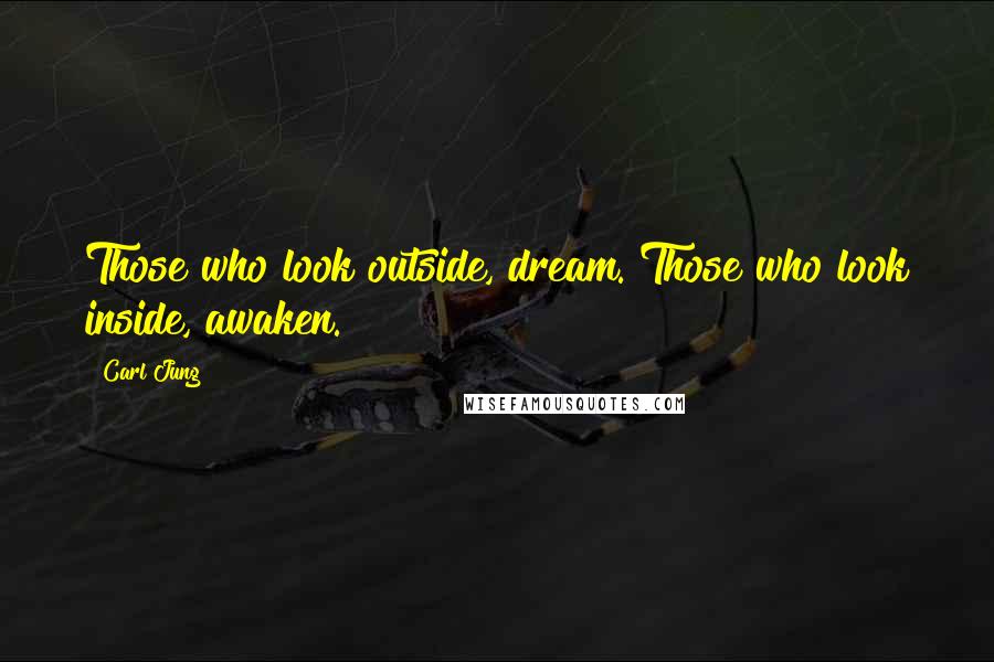 Carl Jung Quotes: Those who look outside, dream. Those who look inside, awaken.