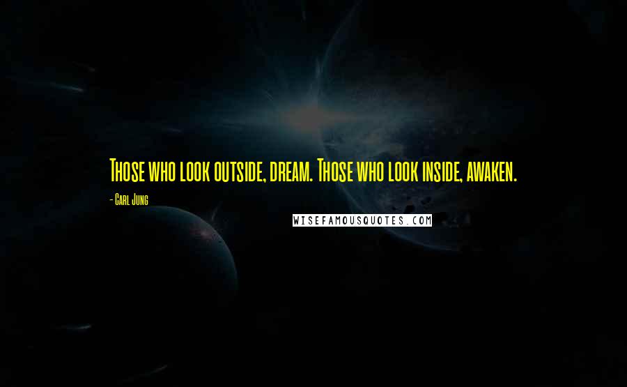 Carl Jung Quotes: Those who look outside, dream. Those who look inside, awaken.