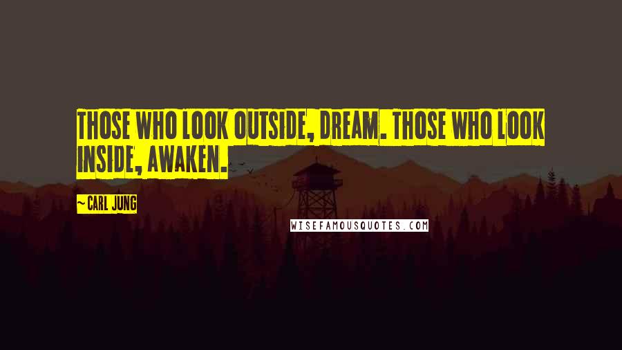 Carl Jung Quotes: Those who look outside, dream. Those who look inside, awaken.