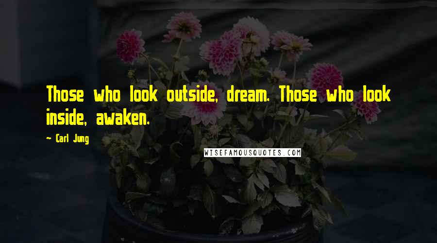 Carl Jung Quotes: Those who look outside, dream. Those who look inside, awaken.