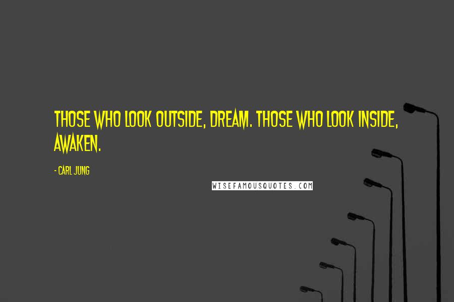 Carl Jung Quotes: Those who look outside, dream. Those who look inside, awaken.