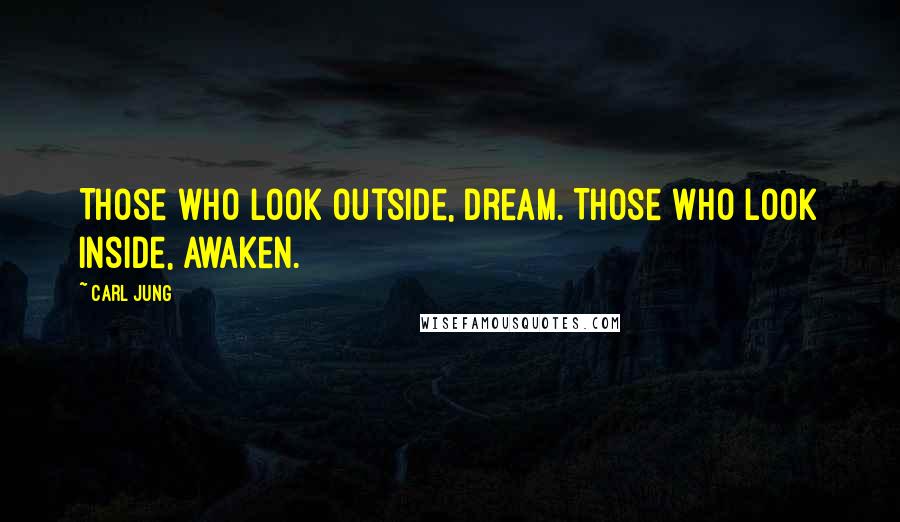 Carl Jung Quotes: Those who look outside, dream. Those who look inside, awaken.