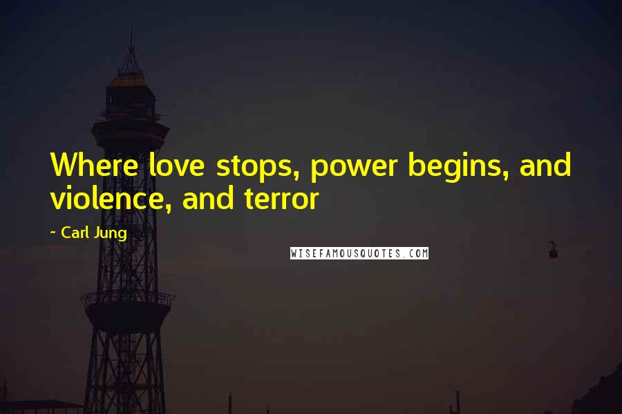 Carl Jung Quotes: Where love stops, power begins, and violence, and terror