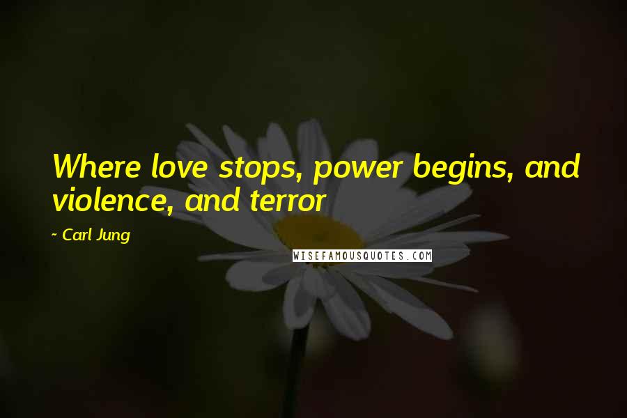 Carl Jung Quotes: Where love stops, power begins, and violence, and terror
