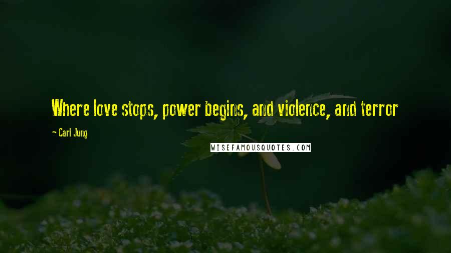 Carl Jung Quotes: Where love stops, power begins, and violence, and terror