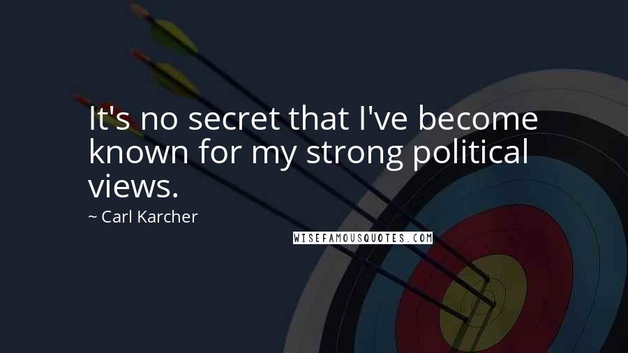 Carl Karcher Quotes: It's no secret that I've become known for my strong political views.
