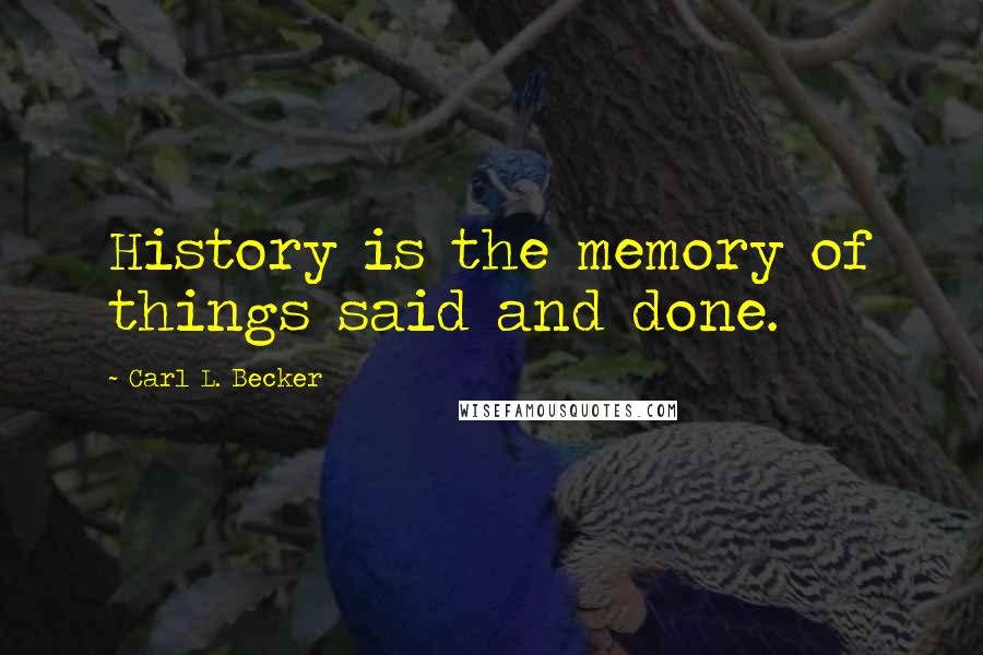 Carl L. Becker Quotes: History is the memory of things said and done.