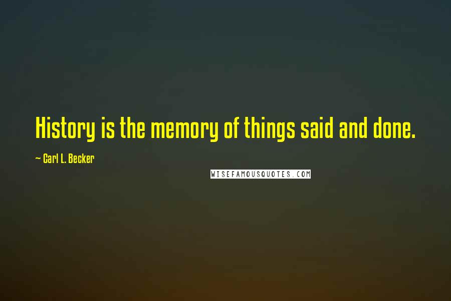 Carl L. Becker Quotes: History is the memory of things said and done.