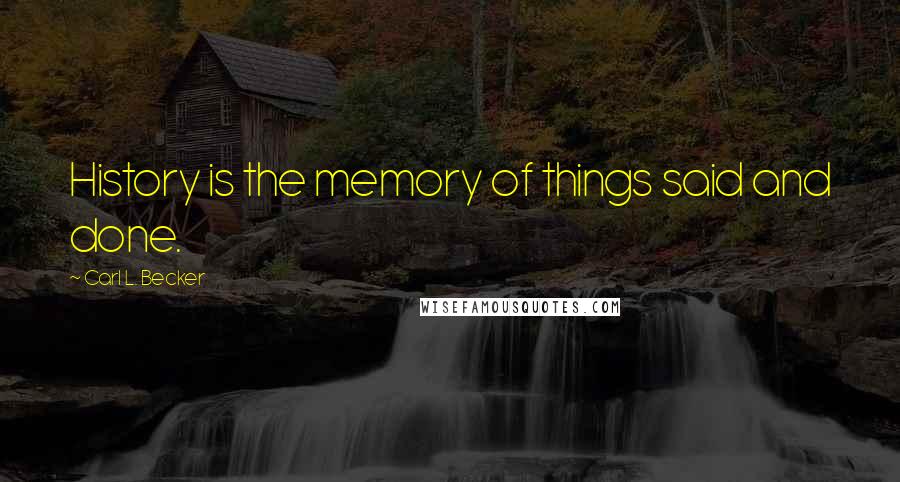 Carl L. Becker Quotes: History is the memory of things said and done.