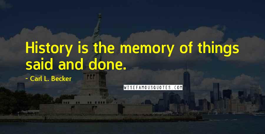 Carl L. Becker Quotes: History is the memory of things said and done.