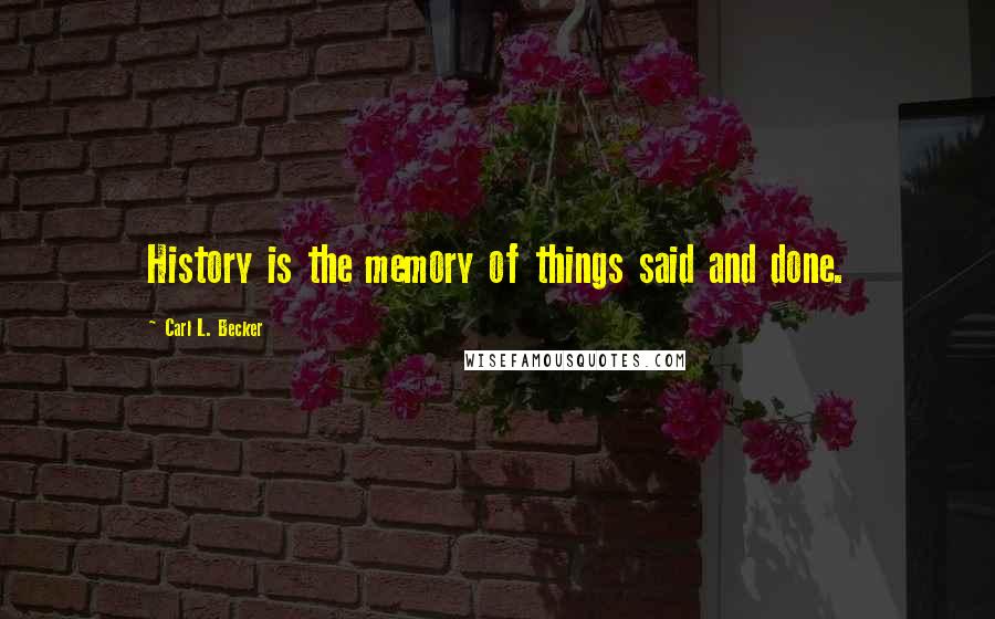 Carl L. Becker Quotes: History is the memory of things said and done.