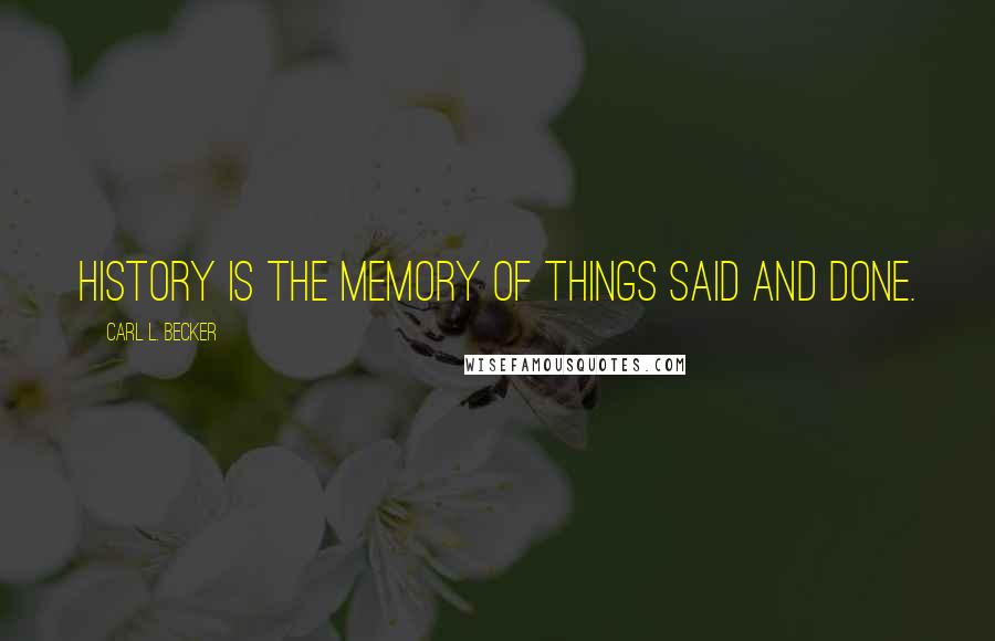 Carl L. Becker Quotes: History is the memory of things said and done.
