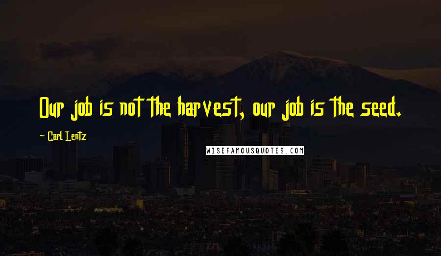 Carl Lentz Quotes: Our job is not the harvest, our job is the seed.