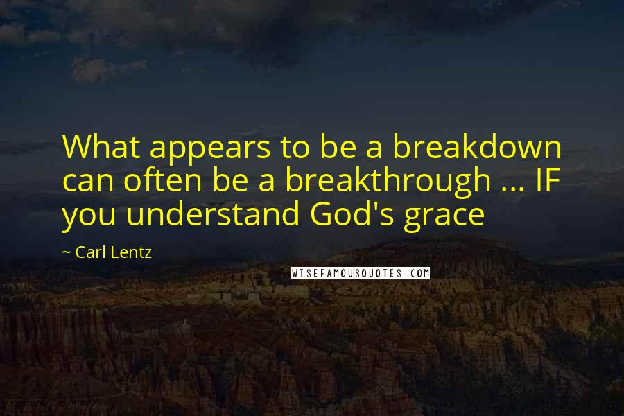 Carl Lentz Quotes: What appears to be a breakdown can often be a breakthrough ... IF you understand God's grace