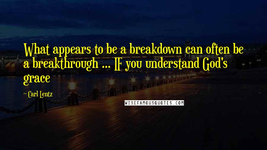 Carl Lentz Quotes: What appears to be a breakdown can often be a breakthrough ... IF you understand God's grace