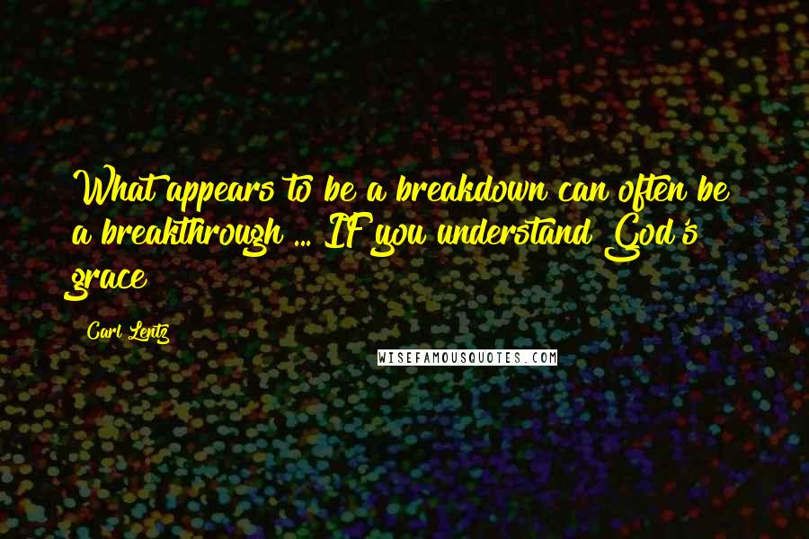 Carl Lentz Quotes: What appears to be a breakdown can often be a breakthrough ... IF you understand God's grace