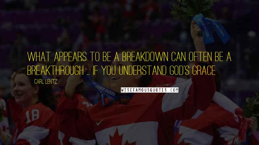 Carl Lentz Quotes: What appears to be a breakdown can often be a breakthrough ... IF you understand God's grace