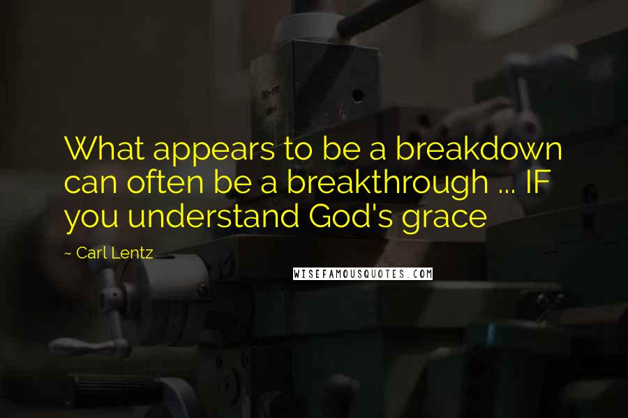 Carl Lentz Quotes: What appears to be a breakdown can often be a breakthrough ... IF you understand God's grace