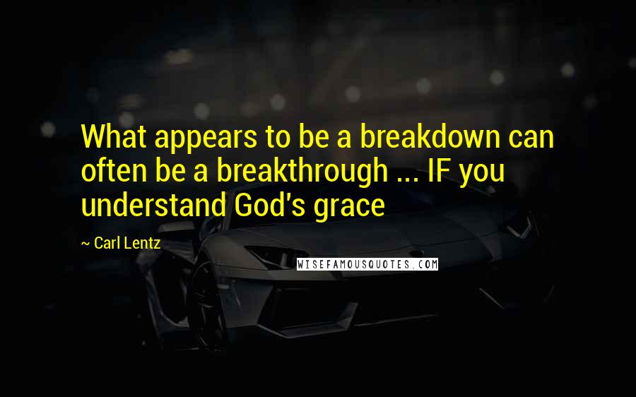 Carl Lentz Quotes: What appears to be a breakdown can often be a breakthrough ... IF you understand God's grace