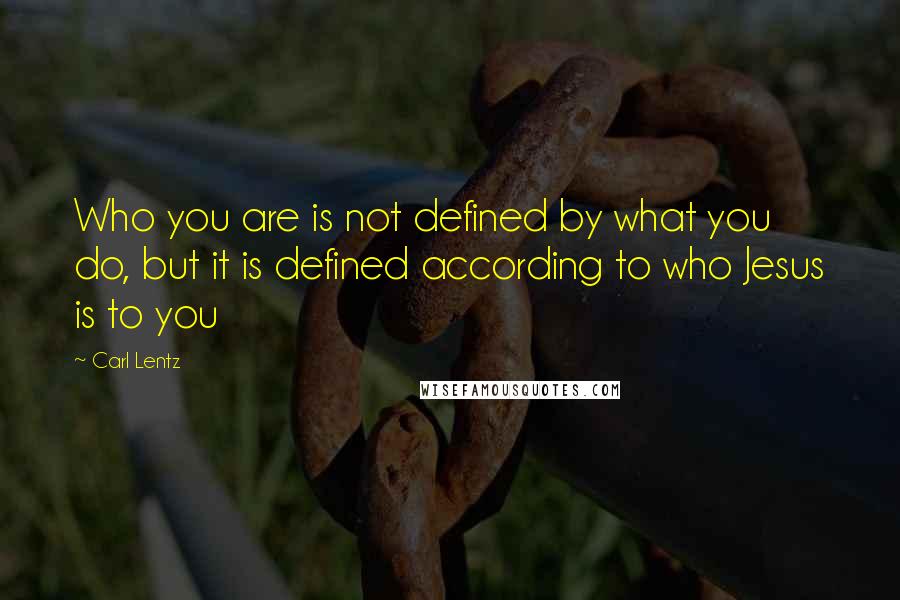 Carl Lentz Quotes: Who you are is not defined by what you do, but it is defined according to who Jesus is to you