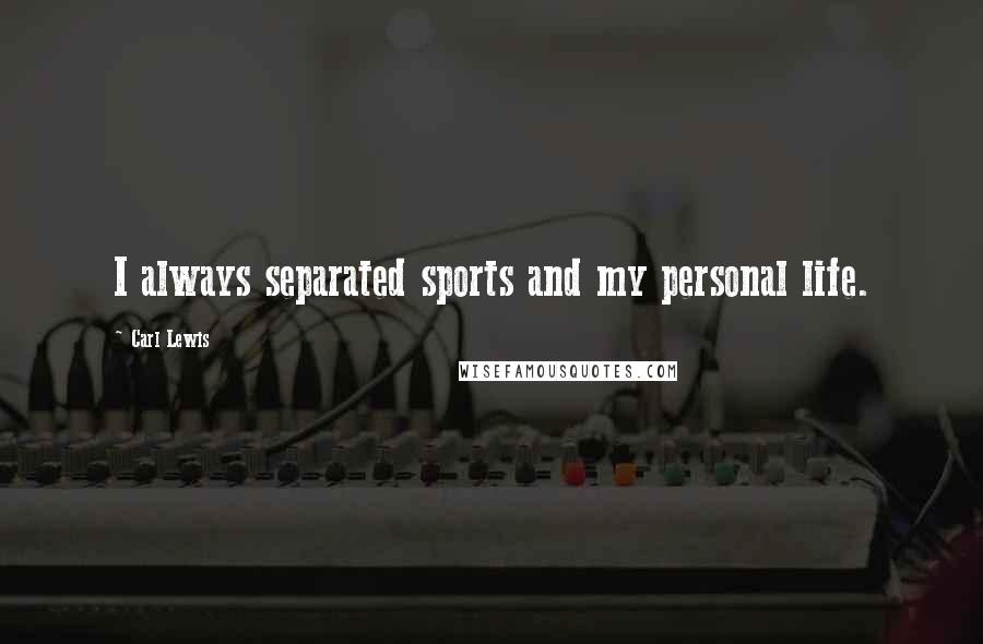 Carl Lewis Quotes: I always separated sports and my personal life.