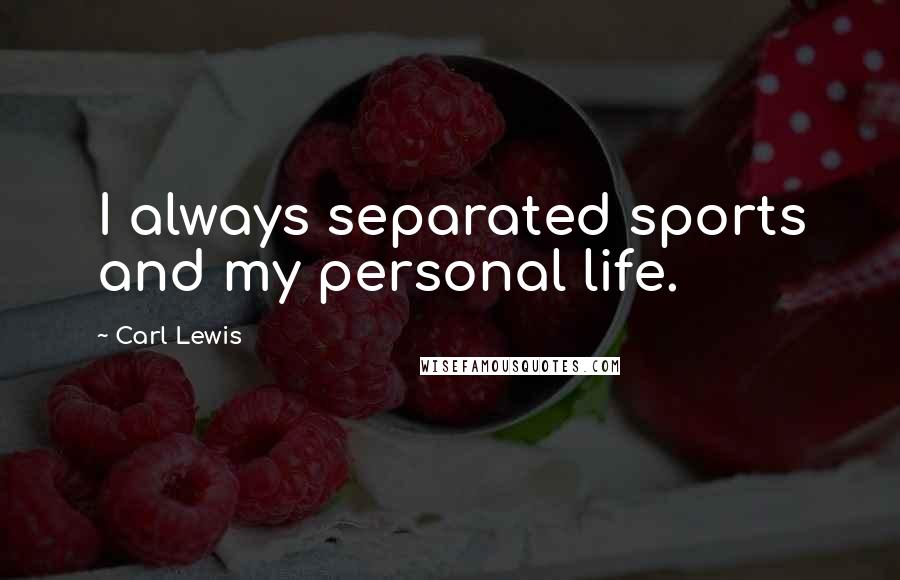 Carl Lewis Quotes: I always separated sports and my personal life.