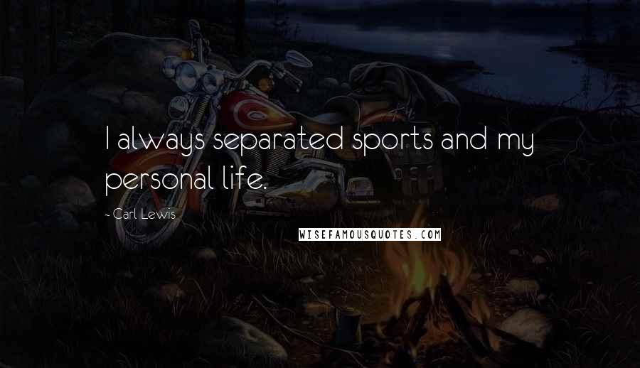 Carl Lewis Quotes: I always separated sports and my personal life.