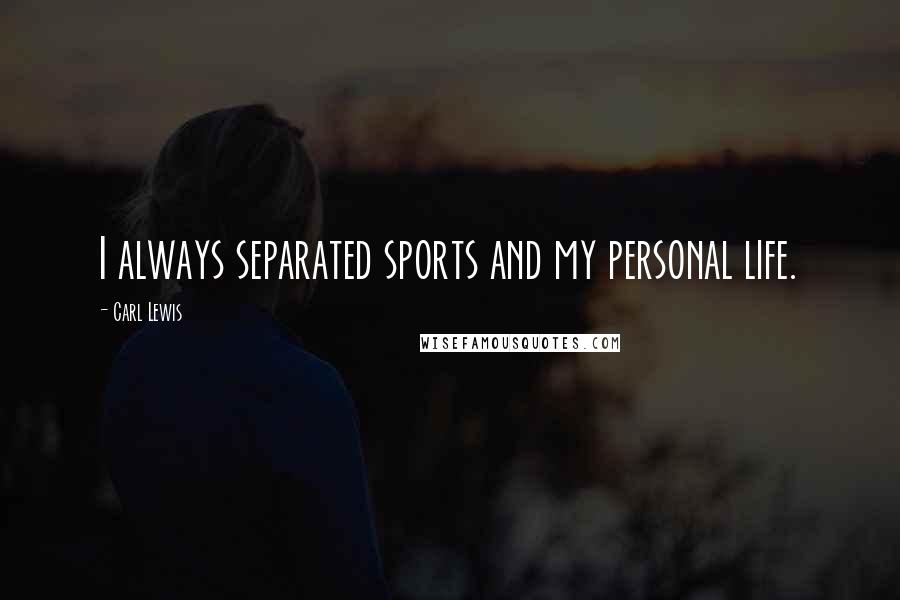 Carl Lewis Quotes: I always separated sports and my personal life.