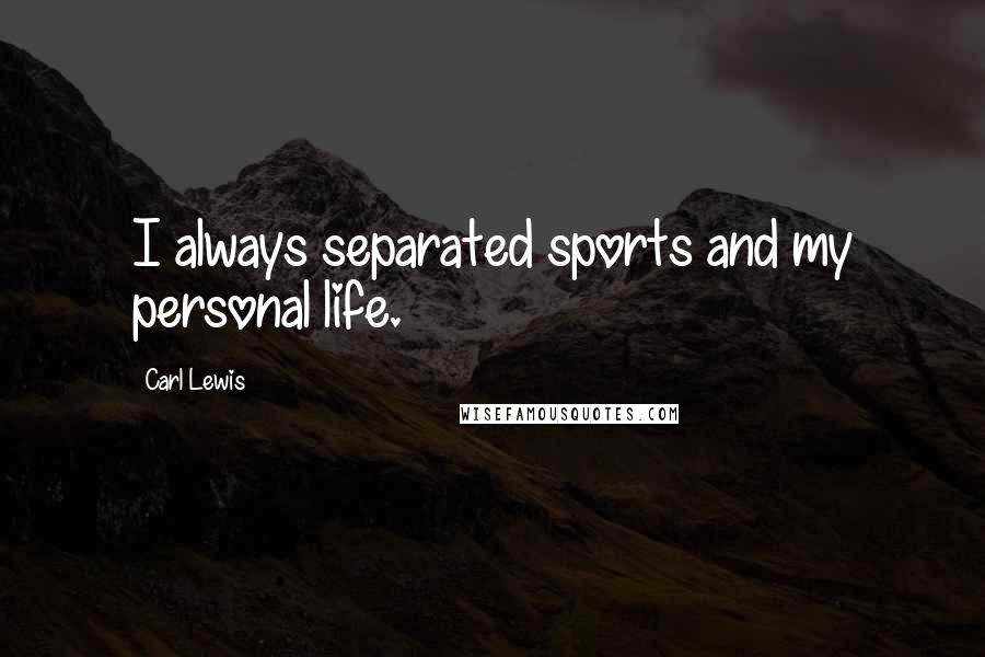 Carl Lewis Quotes: I always separated sports and my personal life.