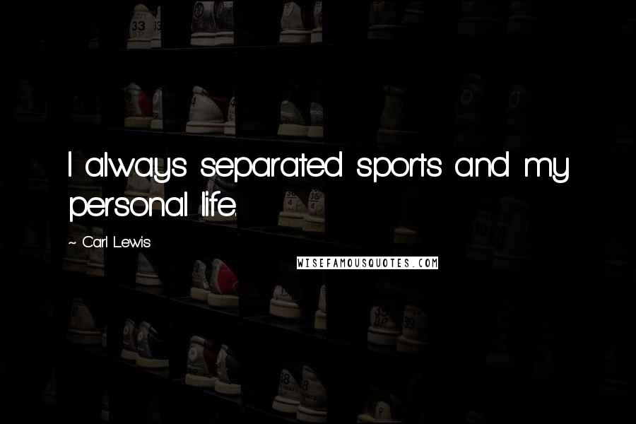 Carl Lewis Quotes: I always separated sports and my personal life.