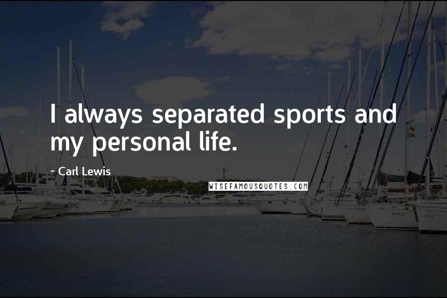 Carl Lewis Quotes: I always separated sports and my personal life.