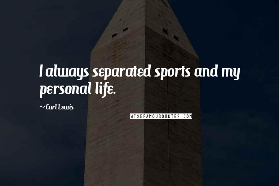Carl Lewis Quotes: I always separated sports and my personal life.