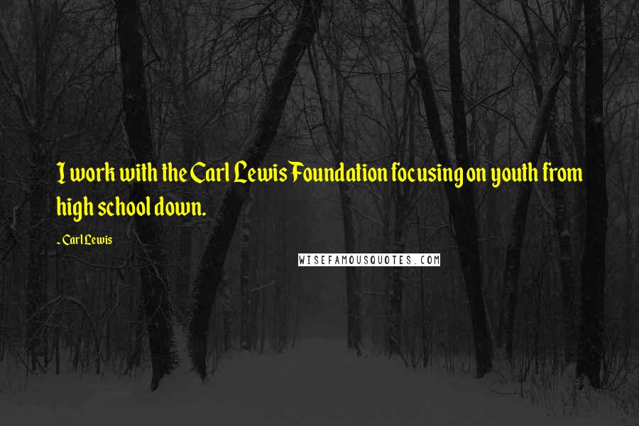 Carl Lewis Quotes: I work with the Carl Lewis Foundation focusing on youth from high school down.