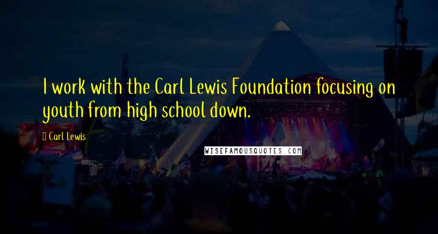 Carl Lewis Quotes: I work with the Carl Lewis Foundation focusing on youth from high school down.