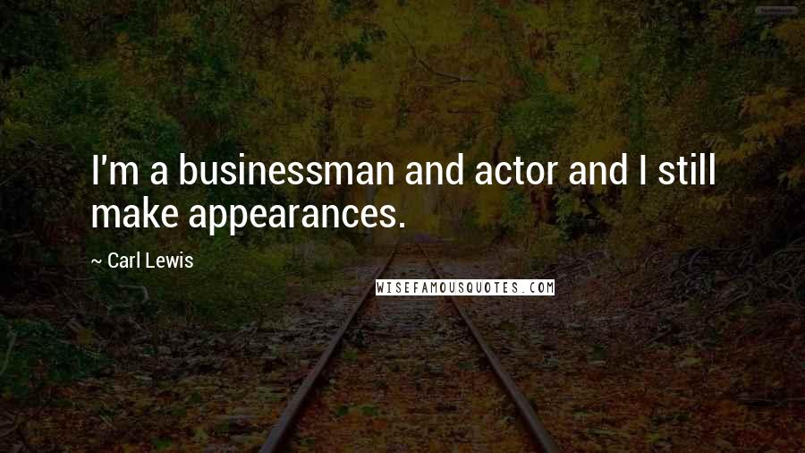 Carl Lewis Quotes: I'm a businessman and actor and I still make appearances.