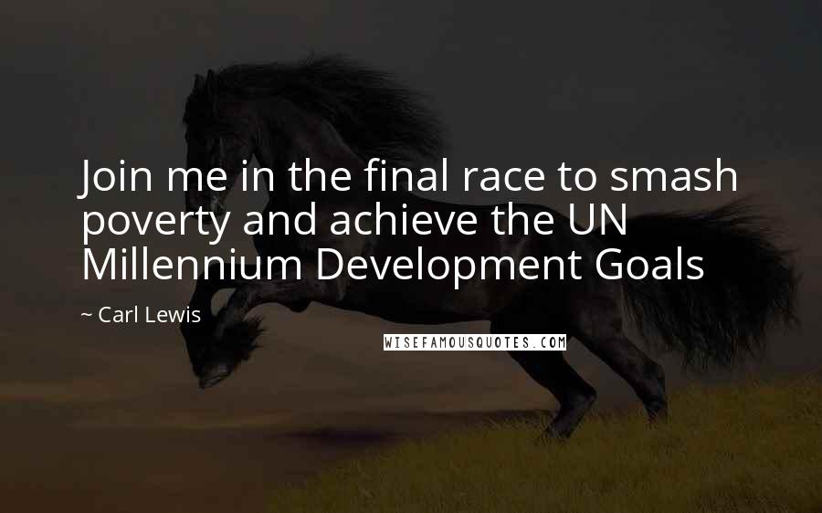 Carl Lewis Quotes: Join me in the final race to smash poverty and achieve the UN Millennium Development Goals