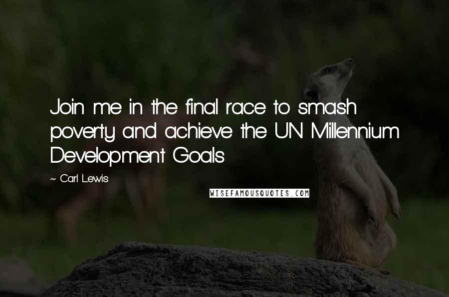 Carl Lewis Quotes: Join me in the final race to smash poverty and achieve the UN Millennium Development Goals