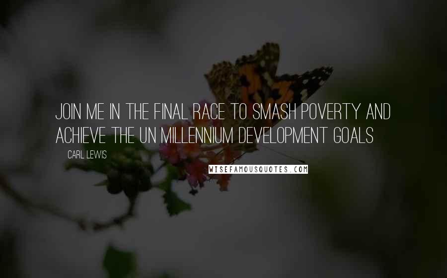 Carl Lewis Quotes: Join me in the final race to smash poverty and achieve the UN Millennium Development Goals