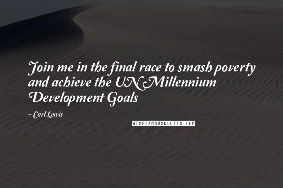 Carl Lewis Quotes: Join me in the final race to smash poverty and achieve the UN Millennium Development Goals